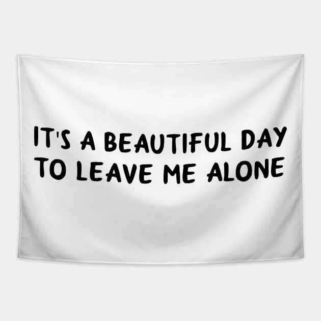 It's A Beautiful Day To Leave Me Alone Tapestry by HollyDuck