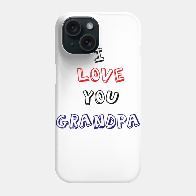 I love you  grandpa  grandparents day Phone Case by sarahnash