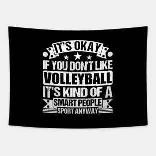 It's Okay If You Don't Like Volleyball It's Kind Of A Smart People Sports Anyway Volleyball Lover Tapestry