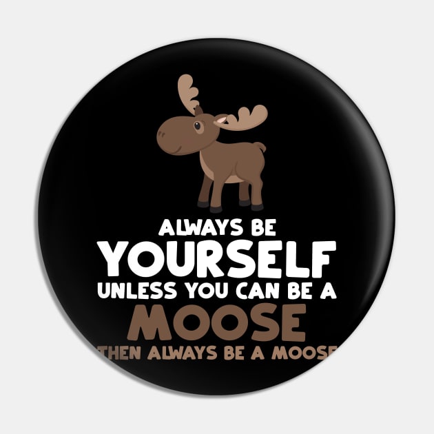 Always Be Yourself Unless You Can Be A Moose Gift Pin by jkshirts