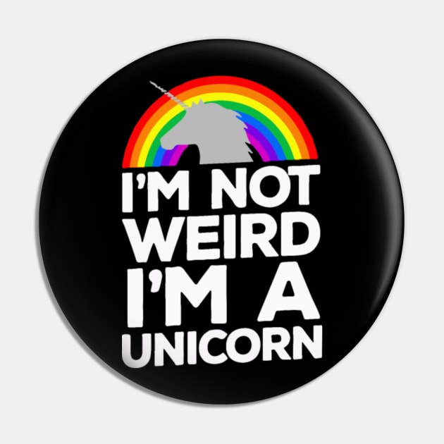 Im Not Weird Im A Unicorn Pin by tomhilljohnez