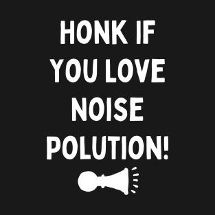 Honk If you love Noise Polution T-Shirt