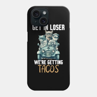 Get In Loser We’re Getting Tacos Phone Case