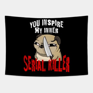 You Inspire My Inner Serial Killer funny pug dog design Tapestry