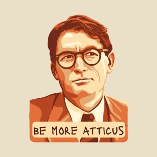 Be More Atticus T-Shirt