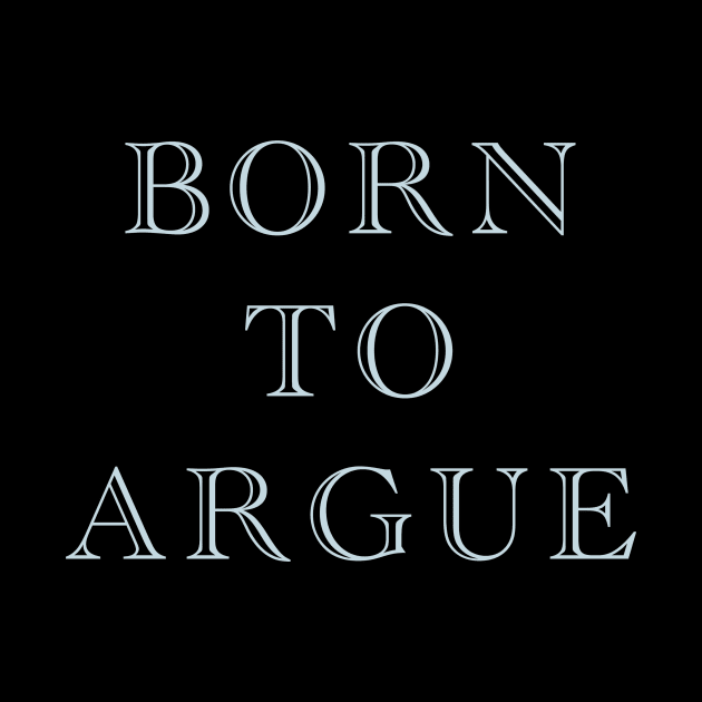 Born to argue by ericamhf86