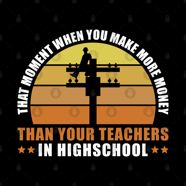 Electrical Lineman Teacher Pun Electrician That Moment When You Make More Money Than Your Teachers In High School by Caskara