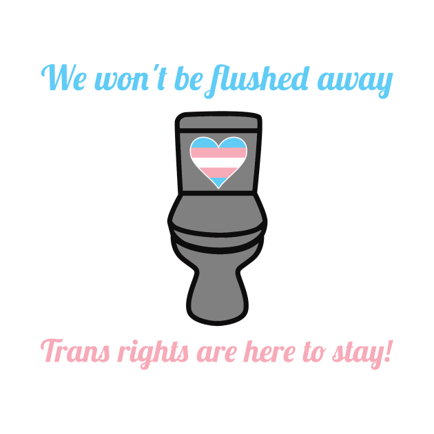 We Won't Be Flushed Away! by My Tribe Apparel