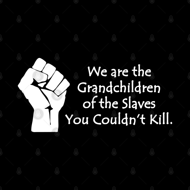 We are the grandchildren of the slaves you couldn't kill, Black Lives Matter, Black History, Black Power by UrbanLifeApparel