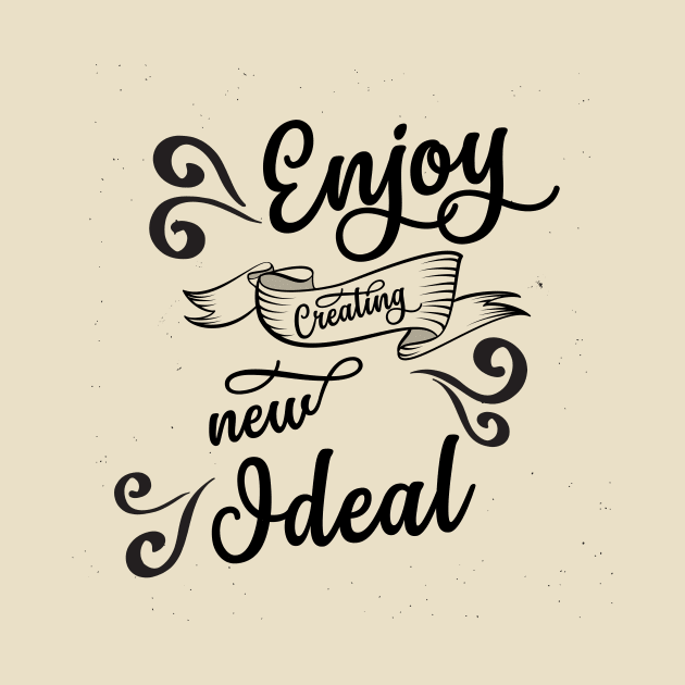 ENJOY CREATING NEW IDEALS by SparkleArt