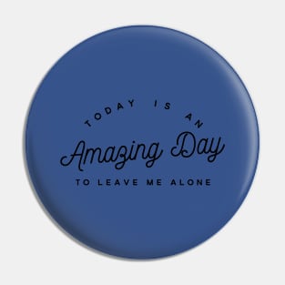 Amazing day to leave me alone Pin