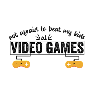 Not Afraid To Be Beat My Kids At Video Games funny gamer T-Shirt