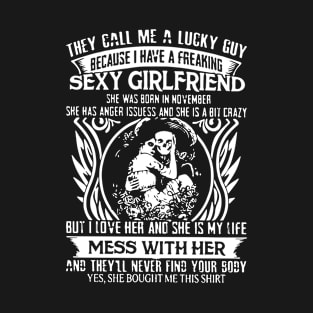 They Call Me A Lucky Guy Because I Have A Freaking Sexy Girlfriend She Was Born In November But I Love Her And She Is My Life Mess With Her Girlfriend T-Shirt