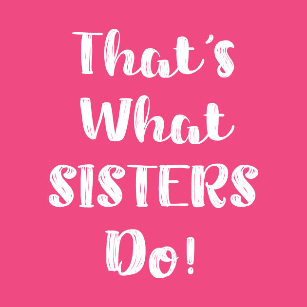 That's what Sisters do! by designsplus