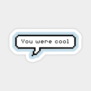 You were cool Magnet