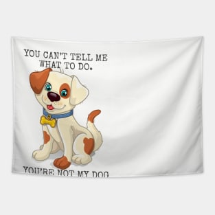 You’re not the boss of me. you’re not my dog. Tapestry