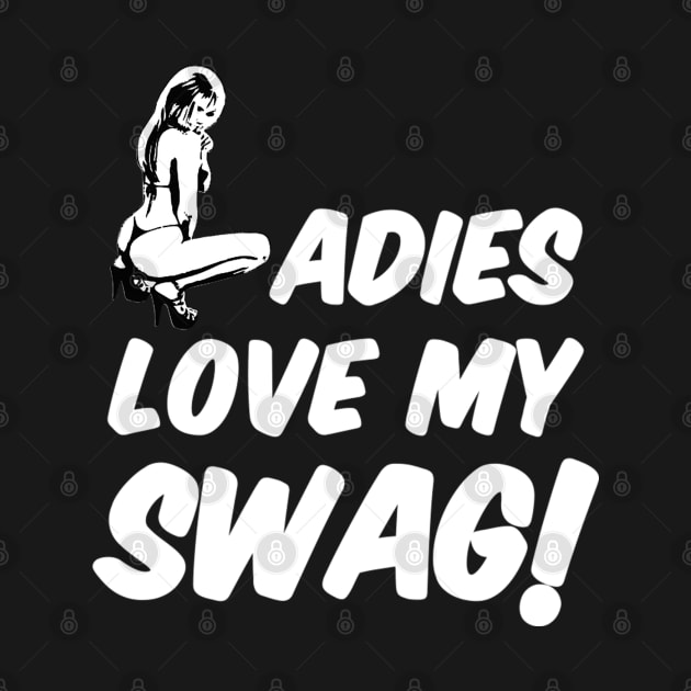 LADIES LOVE MY SWAG! by dopeazzgraphics