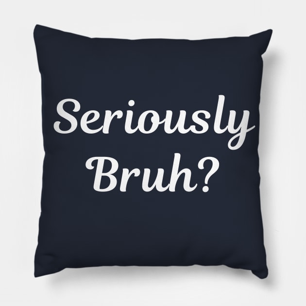 Seriously Bruh? Pillow by LegitHooligan