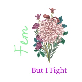 Fem, But I Fight T-Shirt