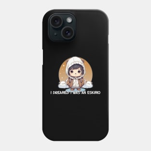 I dreamed I was an Eskimo Phone Case