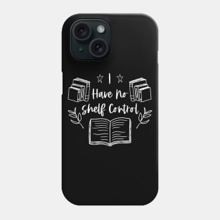 I Have no Shelf Control - White Graphic - Funny Bookworm Quotes Phone Case
