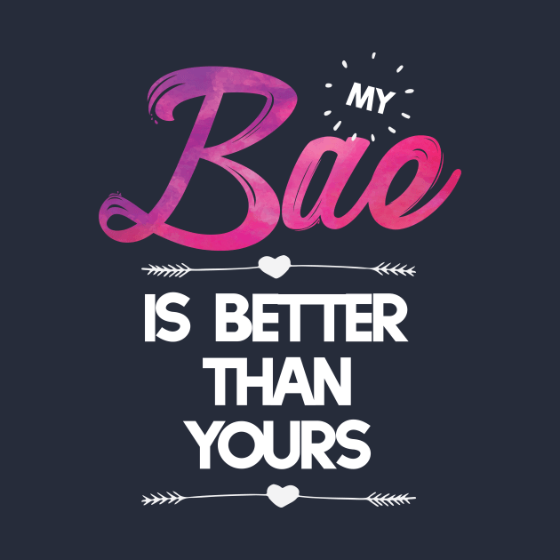 My Bae is Better than Yours T-shirt by Filik