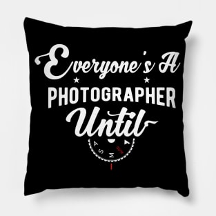 Everyone's A Photographer Until funny gifts Pillow