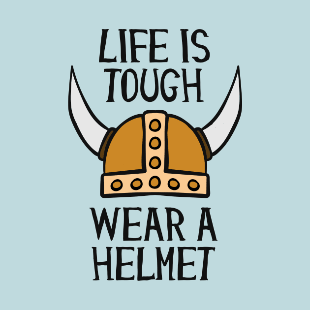 Life Is Tough Wear A Helmet by Cosmo Gazoo