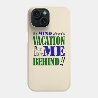 My Mind Went on Vacation But Left Me Behind Phone Case