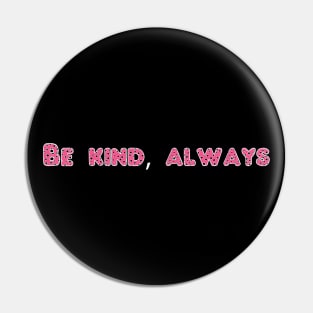 Be kind, always Pin