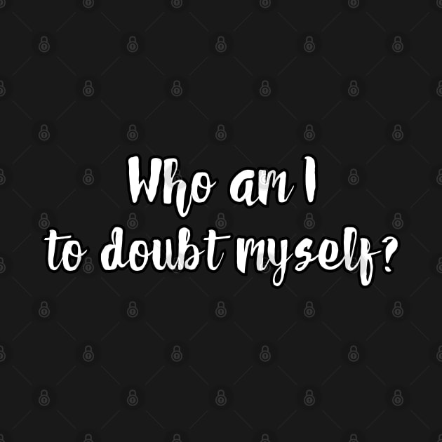 Who am I to doubt myself? by UnCoverDesign