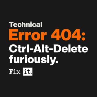 Technical Error 404: Ctrl-Alt-Delete furiously. T-Shirt