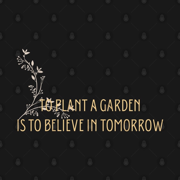 to plant a garden is to believe in tommorow by Ouarchanii