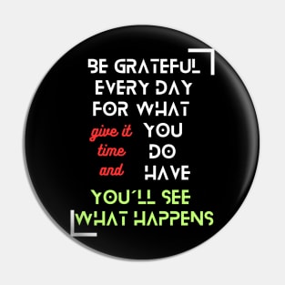 "Be Grateful Every Day for What You Have, Give It Time, and You'll See What Happens" - Inspirational Fashion Pin