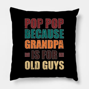 Pop Pop because Grandpa is for Old Guys Funny Fathers day Pillow