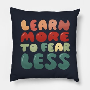 Learn more to fear less Pillow