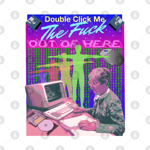 Double Click Me The F Out Of Here Retro 90's Computer Matrix VR Reality Graphic by blueversion