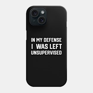 In my defense i was left unsupervised Phone Case