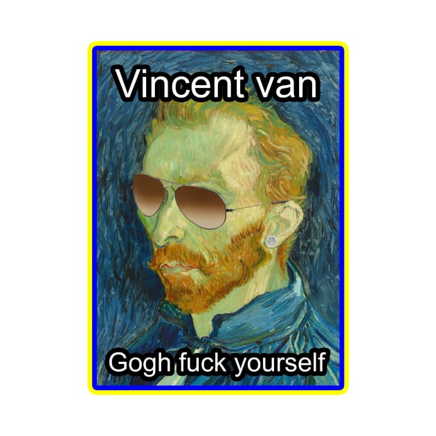 Vincent van Gogh Fuck Yourself by Bethany-Bailey