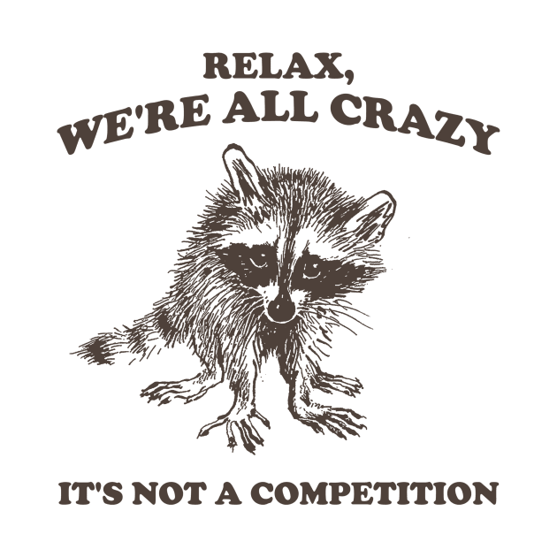 Relax We Are All Crazy Its Not A Competition Shirt, Retro Unisex Adult T Shirt, Vintage Raccoon Tshirt, Nostalgia by Justin green