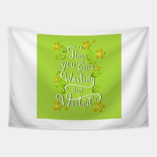 Time You Enjoy Wasting Isn&#39;t Wasted Digital Lettering Illustration Tapestry