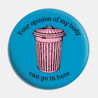 Your Opinion Of My Body Can Go In The Trash Pin