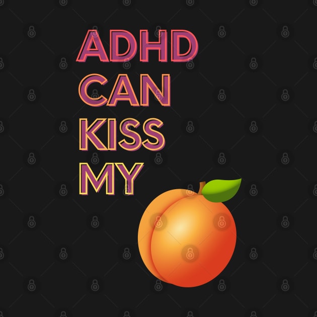 ADHD Can Kiss My... by FunkyKex