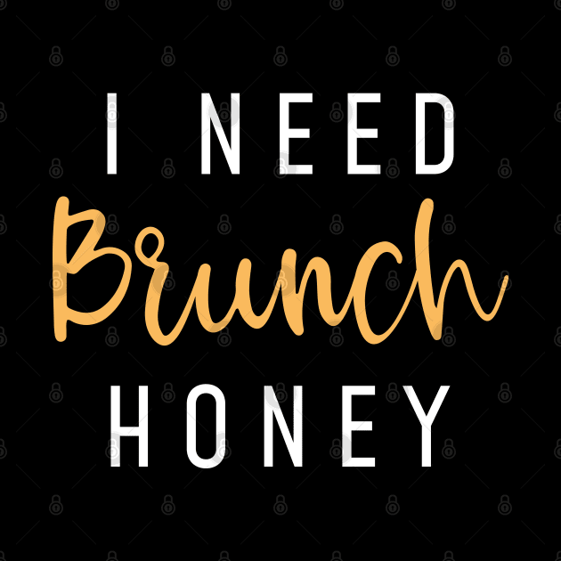 I Need Brunch Honey by LuckyFoxDesigns