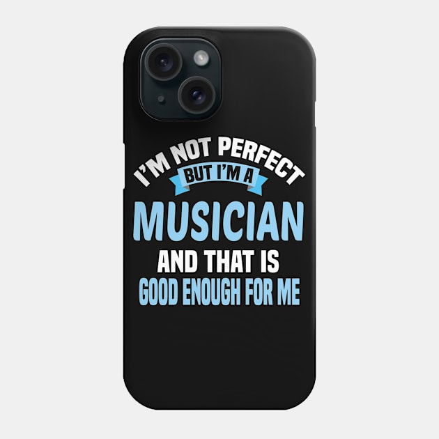 I'm Not Perfect But I'm A Musician And That Is Good Enough For Me Phone Case by Dhme