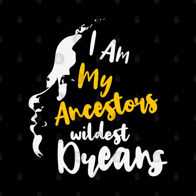 I Am My Ancestors' Wildest Dreams, African American, Black History, Black Lives Matter by UrbanLifeApparel