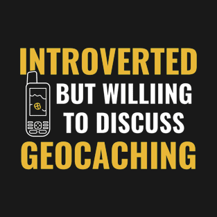 Geocachers Cache Introverted But Willing Discuss Geocaching T-Shirt