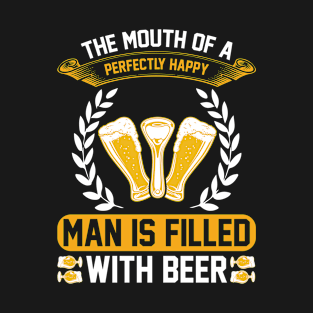 The mouth of a perfectly happy man is filled with beer T Shirt For Women Men T-Shirt