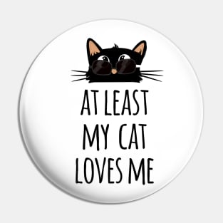 At least my cat loves me cute and funny black cat dad wearing sunglasses Pin