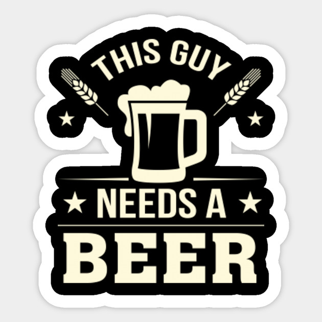 This Guy Needs A Beer Beer Guy Love Beer Guy Funny Gift Lover Autocollant Teepublic Fr